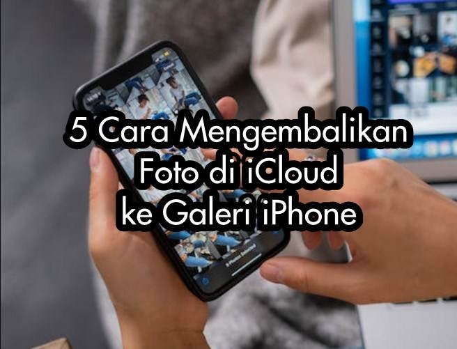 5 Cara Mengembalikan Foto di iCloud ke Galeri iPhone