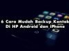 6 Cara Mudah Backup Kontak Di HP Android dan iPhone