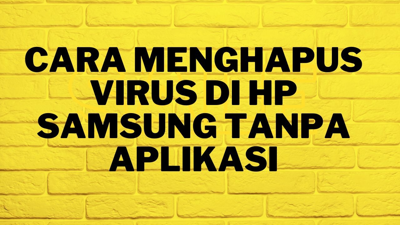 Cara Menghapus Virus Di HP Samsung